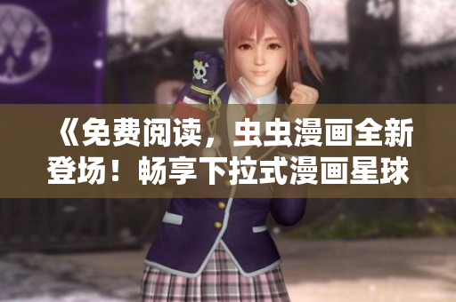 《免費(fèi)閱讀，蟲蟲漫畫全新登場！暢享下拉式漫畫星球的精彩故事》