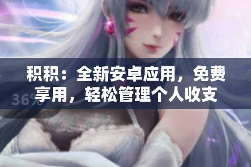 積積：全新安卓應(yīng)用，免費享用，輕松管理個人收支