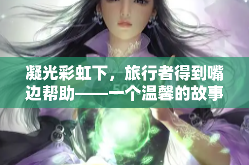 凝光彩虹下，旅行者得到嘴邊幫助——一個(gè)溫馨的故事