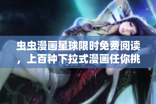蟲蟲漫畫星球限時免費閱讀，上百種下拉式漫畫任你挑選