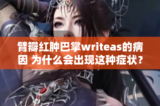 臂瓣紅腫巴掌writeas的病因 為什么會出現(xiàn)這種癥狀？