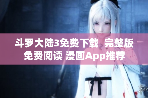 斗羅大陸3免費(fèi)下載  完整版免費(fèi)閱讀 漫畫App推薦