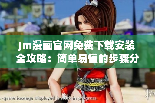 Jm漫畫官網(wǎng)免費下載安裝全攻略：簡單易懂的步驟分享