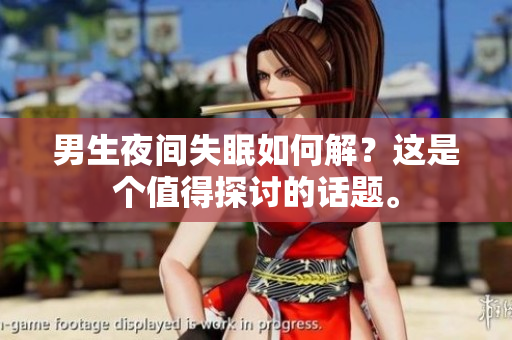 男生夜間失眠如何解？這是個值得探討的話題。