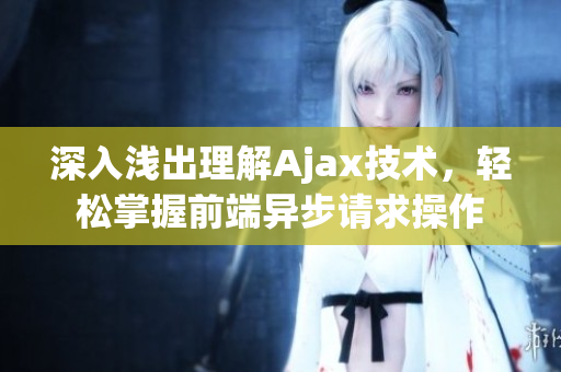 深入淺出理解Ajax技術(shù)，輕松掌握前端異步請求操作