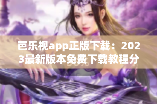 芭樂視app正版下載：2023最新版本免費(fèi)下載教程分享