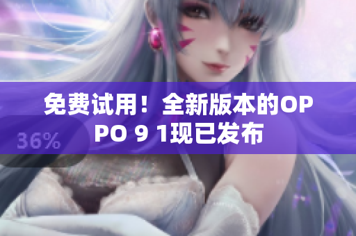 免費(fèi)試用！全新版本的OPPO 9 1現(xiàn)已發(fā)布