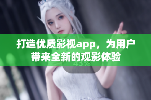 打造優(yōu)質(zhì)影視app，為用戶帶來全新的觀影體驗(yàn)