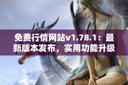 免費行情網(wǎng)站v1.78.1：最新版本發(fā)布，實用功能升級