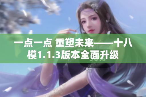 一點(diǎn)一點(diǎn) 重塑未來(lái)——十八模1.1.3版本全面升級(jí)