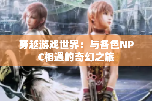 穿越游戲世界：與各色NPC相遇的奇幻之旅
