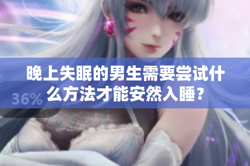 晚上失眠的男生需要嘗試什么方法才能安然入睡？