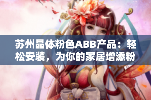 蘇州晶體粉色ABB產品：輕松安裝，為你的家居增添粉色活力