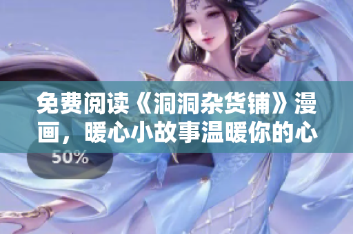 免費(fèi)閱讀《洞洞雜貨鋪》漫畫(huà)，暖心小故事溫暖你的心靈