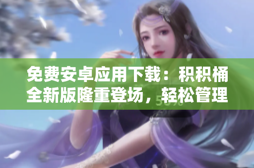 免費(fèi)安卓應(yīng)用下載：積積桶全新版隆重登場，輕松管理您的積分賬戶