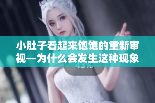 小肚子看起來飽飽的重新審視—為什么會發(fā)生這種現(xiàn)象？