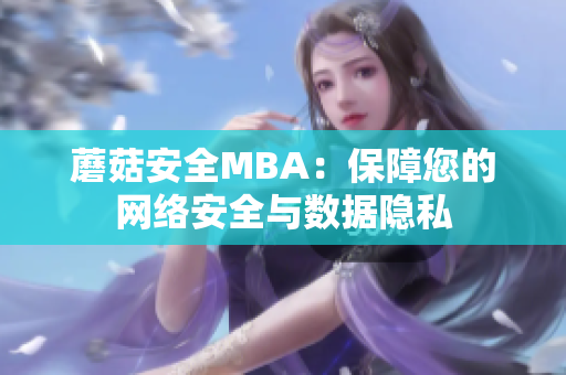 蘑菇安全MBA：保障您的網(wǎng)絡安全與數(shù)據(jù)隱私