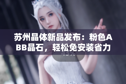 蘇州晶體新品發(fā)布：粉色ABB晶石，輕松免安裝省力安裝