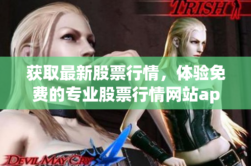 獲取最新股票行情，體驗免費的專業(yè)股票行情網(wǎng)站app網(wǎng)頁推薦