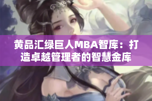 黃品匯綠巨人MBA智庫：打造卓越管理者的智慧金庫