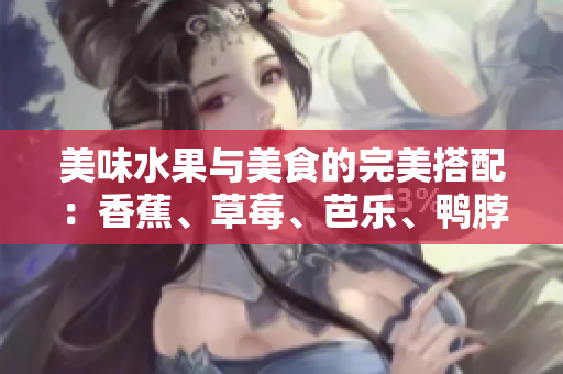 美味水果與美食的完美搭配：香蕉、草莓、芭樂、鴨脖與奶茶相伴的千層浪