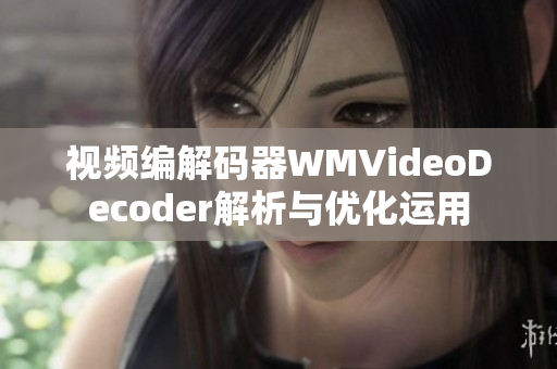 視頻編解碼器WMVideoDecoder解析與優(yōu)化運用
