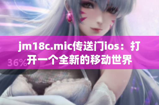 jm18c.mic傳送門ios：打開一個(gè)全新的移動(dòng)世界