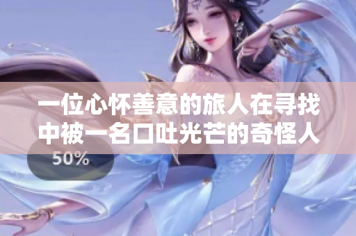 一位心懷善意的旅人在尋找中被一名口吐光芒的奇怪人所幫助