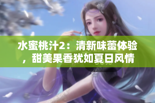 水蜜桃汁2：清新味蕾體驗，甜美果香猶如夏日風情