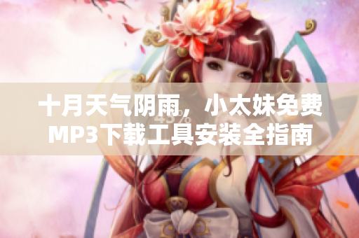十月天氣陰雨，小太妹免費MP3下載工具安裝全指南
