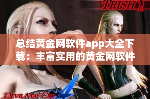 總結(jié)黃金網(wǎng)軟件app大全下載：豐富實(shí)用的黃金網(wǎng)軟件集錦