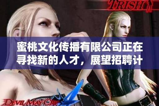 蜜桃文化傳播有限公司正在尋找新的人才，展望招聘計(jì)劃