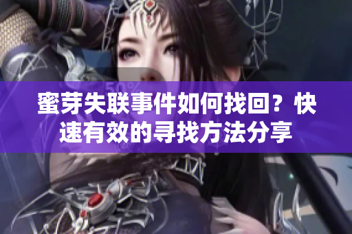 蜜芽失聯(lián)事件如何找回？快速有效的尋找方法分享