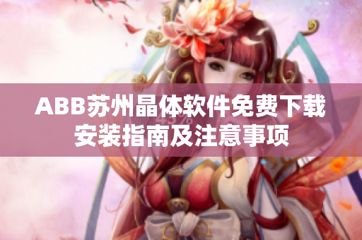 ABB蘇州晶體軟件免費(fèi)下載安裝指南及注意事項