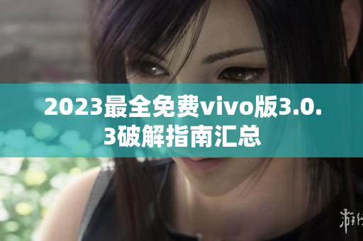 2023最全免費(fèi)vivo版3.0.3破解指南匯總