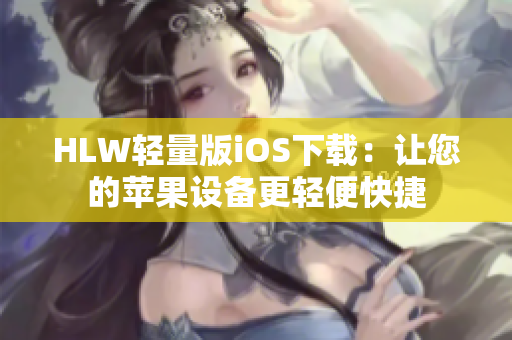 HLW輕量版iOS下載：讓您的蘋(píng)果設(shè)備更輕便快捷