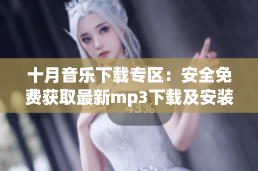 十月音樂(lè)下載專區(qū)：安全免費(fèi)獲取最新mp3下載及安裝教程，是否適合雨季？