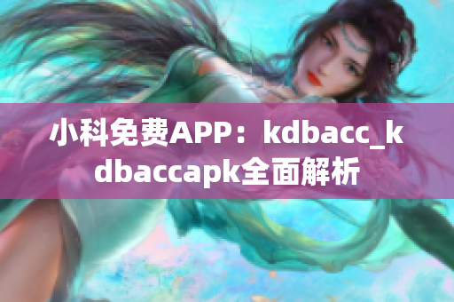 小科免費APP：kdbacc_kdbaccapk全面解析