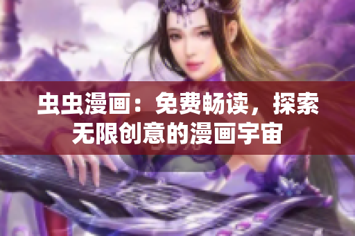 蟲蟲漫畫：免費(fèi)暢讀，探索無限創(chuàng)意的漫畫宇宙