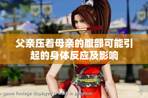 父親壓著母親的腹部可能引起的身體反應(yīng)及影響
