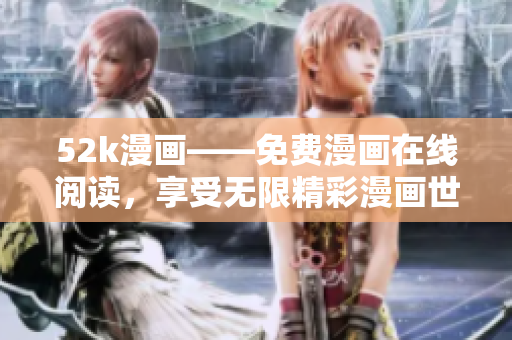 52k漫畫——免費(fèi)漫畫在線閱讀，享受無限精彩漫畫世界