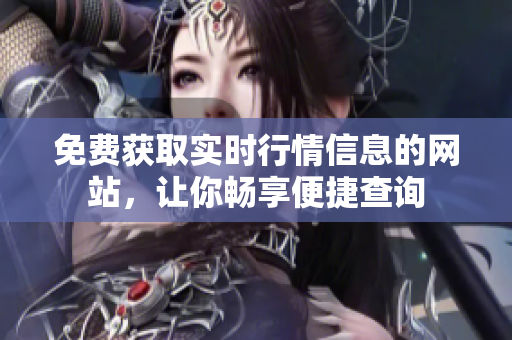 免費獲取實時行情信息的網(wǎng)站，讓你暢享便捷查詢