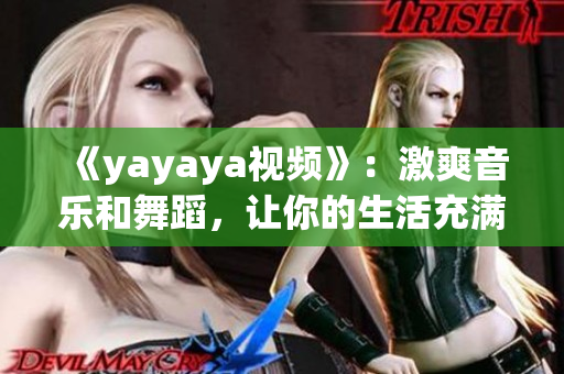 《yayaya視頻》：激爽音樂和舞蹈，讓你的生活充滿活力