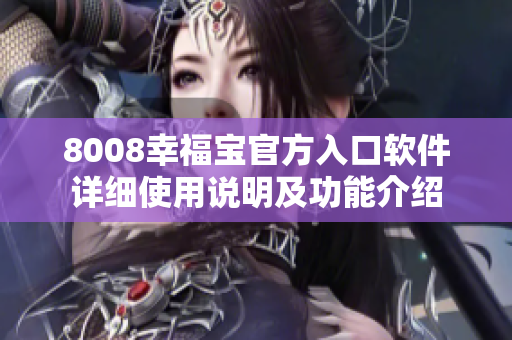 8008幸福寶官方入口軟件詳細(xì)使用說(shuō)明及功能介紹