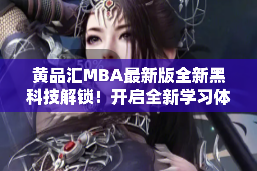 黃品匯MBA最新版全新黑科技解鎖！開啟全新學(xué)習體驗