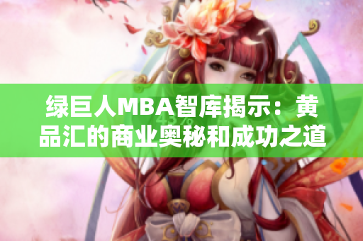綠巨人MBA智庫(kù)揭示：黃品匯的商業(yè)奧秘和成功之道