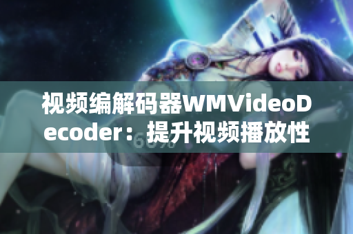 視頻編解碼器WMVideoDecoder：提升視頻播放性能新突破