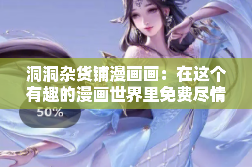 洞洞雜貨鋪漫畫畫：在這個有趣的漫畫世界里免費盡情暢讀