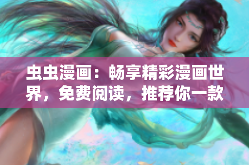 蟲(chóng)蟲(chóng)漫畫(huà)：暢享精彩漫畫(huà)世界，免費(fèi)閱讀，推薦你一款下拉式漫畫(huà)星球