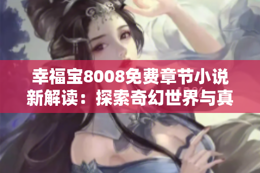 幸福寶8008免費章節(jié)小說新解讀：探索奇幻世界與真愛之旅